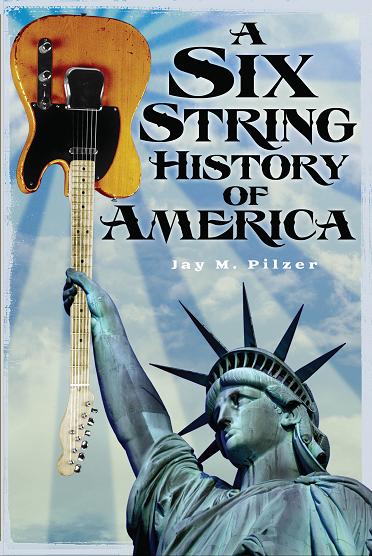 A Six String History of America by Jay M. Pilzer A Six String History of America by Jay M. Pilzer